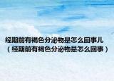 經(jīng)期前有褐色分泌物是怎么回事兒（經(jīng)期前有褐色分泌物是怎么回事）