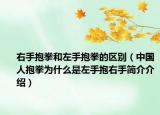 右手抱拳和左手抱拳的區(qū)別（中國人抱拳為什么是左手抱右手簡介介紹）