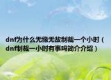dnf為什么無緣無故制裁一個小時（dnf制裁一小時有事嗎簡介介紹）