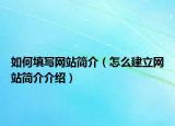 如何填寫網(wǎng)站簡介（怎么建立網(wǎng)站簡介介紹）