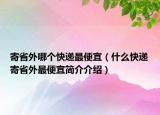 寄省外哪個快遞最便宜（什么快遞寄省外最便宜簡介介紹）