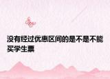 沒(méi)有經(jīng)過(guò)優(yōu)惠區(qū)間的是不是不能買(mǎi)學(xué)生票