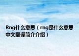Rng什么意思（rng是什么意思中文翻譯簡(jiǎn)介介紹）