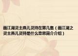 畫江湖靈主燕兒靈持在第幾集（畫江湖之靈主燕兒靈持是什么意思簡介介紹）