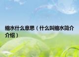 縮水什么意思（什么叫縮水簡(jiǎn)介介紹）