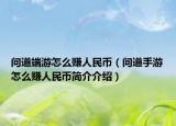 問(wèn)道端游怎么賺人民幣（問(wèn)道手游怎么賺人民幣簡(jiǎn)介介紹）