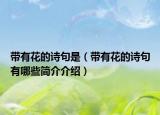 帶有花的詩(shī)句是（帶有花的詩(shī)句有哪些簡(jiǎn)介介紹）