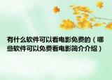 有什么軟件可以看電影免費(fèi)的（哪些軟件可以免費(fèi)看電影簡介介紹）