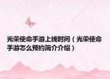 光榮使命手游上線時(shí)間（光榮使命手游怎么預(yù)約簡(jiǎn)介介紹）