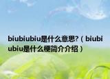 biubiubiu是什么意思?（biubiubiu是什么梗簡介介紹）