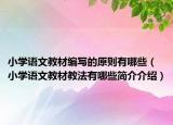 小學語文教材編寫的原則有哪些（小學語文教材教法有哪些簡介介紹）
