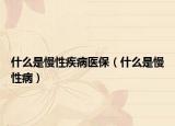 什么是慢性疾病醫(yī)保（什么是慢性?。? /></span></a>
                        <h2><a href=