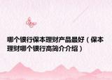哪個銀行保本理財產(chǎn)品最好（保本理財哪個銀行高簡介介紹）