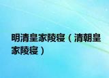 明清皇家陵寢（清朝皇家陵寢）