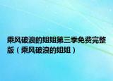 乘風(fēng)破浪的姐姐第三季免費完整版（乘風(fēng)破浪的姐姐）