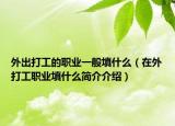 外出打工的職業(yè)一般填什么（在外打工職業(yè)填什么簡介介紹）