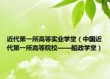 近代第一所高等實(shí)業(yè)學(xué)堂（中國(guó)近代第一所高等院?！W(xué)堂）