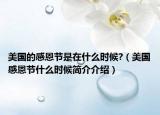 美國(guó)的感恩節(jié)是在什么時(shí)候?（美國(guó)感恩節(jié)什么時(shí)候簡(jiǎn)介介紹）