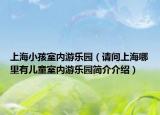 上海小孩室內(nèi)游樂園（請問上海哪里有兒童室內(nèi)游樂園簡介介紹）