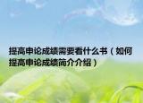 提高申論成績(jī)需要看什么書（如何提高申論成績(jī)簡(jiǎn)介介紹）