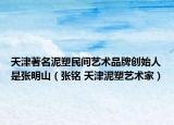 天津著名泥塑民間藝術(shù)品牌創(chuàng)始人是張明山（張銘 天津泥塑藝術(shù)家）
