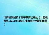 計(jì)算機(jī)網(wǎng)絡(luò)技術(shù)高等教育出版社（計(jì)算機(jī)網(wǎng)絡(luò) 2013年機(jī)械工業(yè)出版社出版的圖書(shū)）