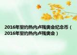 2016年里約熱內(nèi)盧殘奧會(huì)紀(jì)念幣（2016年里約熱內(nèi)盧殘奧會(huì)）