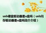 usb硬盤驅(qū)動器是u盤嗎（usb閃存驅(qū)動器是u盤嗎簡介介紹）