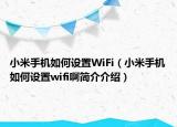 小米手機(jī)如何設(shè)置WiFi（小米手機(jī)如何設(shè)置wifi啊簡介介紹）