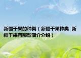 新疆干果的種類（新疆干果種類  新疆干果有哪些簡介介紹）
