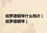 哈羅德鋼琴什么檔次（哈羅德鋼琴）