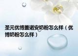 圣元優(yōu)博蓋諾安奶粉怎么樣（優(yōu)博奶粉怎么樣）