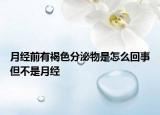 月經(jīng)前有褐色分泌物是怎么回事但不是月經(jīng)