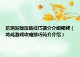 吃雞游戲攻略技巧簡介介紹視頻（吃雞游戲攻略技巧簡介介紹）