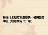 暑假什么地方旅游涼快（暑假旅游哪里比較涼快簡介介紹）