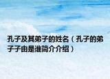 孔子及其弟子的姓名（孔子的弟子子由是誰簡介介紹）