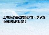上海游泳運動員陳欣怡（李欣怡 中國游泳運動員）