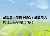 郵政周六周日上班么（郵政周六周日上班嗎簡(jiǎn)介介紹）