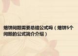 烙餅問(wèn)題需要總結(jié)公式嗎（烙餅5個(gè)問(wèn)題的公式簡(jiǎn)介介紹）