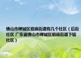 佛山市禪城區(qū)祖廟街道有幾個(gè)社區(qū)（后街社區(qū) 廣東省佛山市禪城區(qū)祖廟街道下轄社區(qū)）