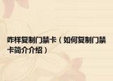 咋樣復制門禁卡（如何復制門禁卡簡介介紹）