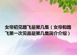 女帝初見(jiàn)路飛是第幾集（女帝和路飛第一次見(jiàn)面是第幾集簡(jiǎn)介介紹）