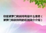 印度婆羅門和剎帝利是什么意思（婆羅門和剎帝利的區(qū)別簡介介紹）