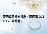 愛回家香港電視?。◥刍丶?2010 TVB單元?。? /></span></a>
                        <h2><a href=