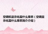 空調(diào)機顯示化霜什么意思（空調(diào)顯示化霜什么意思簡介介紹）