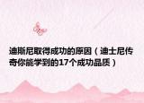 迪斯尼取得成功的原因（迪士尼傳奇你能學(xué)到的17個(gè)成功品質(zhì)）