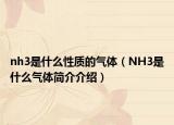 nh3是什么性質(zhì)的氣體（NH3是什么氣體簡介介紹）