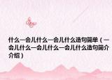 什么一會兒什么一會兒什么造句簡單（一會兒什么一會兒什么一會兒什么造句簡介介紹）