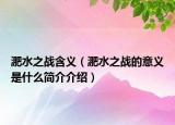 淝水之戰(zhàn)含義（淝水之戰(zhàn)的意義是什么簡介介紹）