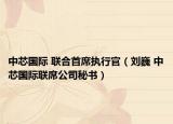 中芯國(guó)際 聯(lián)合首席執(zhí)行官（劉巍 中芯國(guó)際聯(lián)席公司秘書）